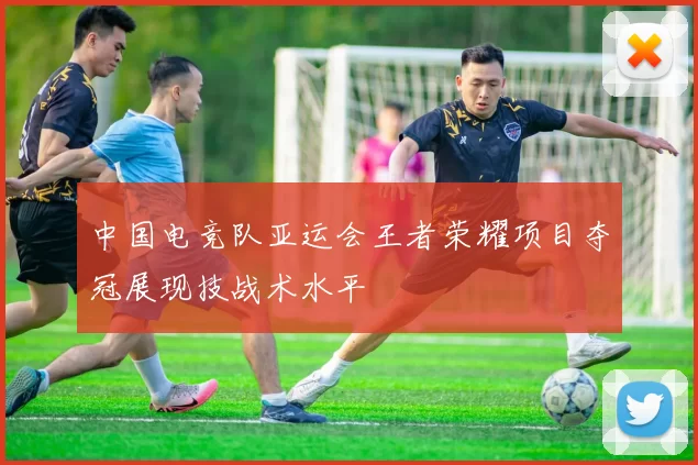 中国电竞队亚运会王者荣耀项目夺冠展现技战术水平