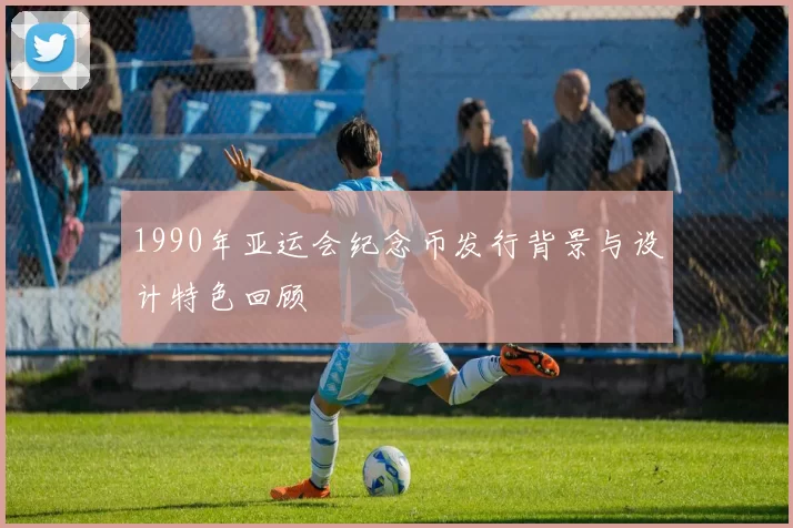 1990年亚运会纪念币发行背景与设计特色回顾