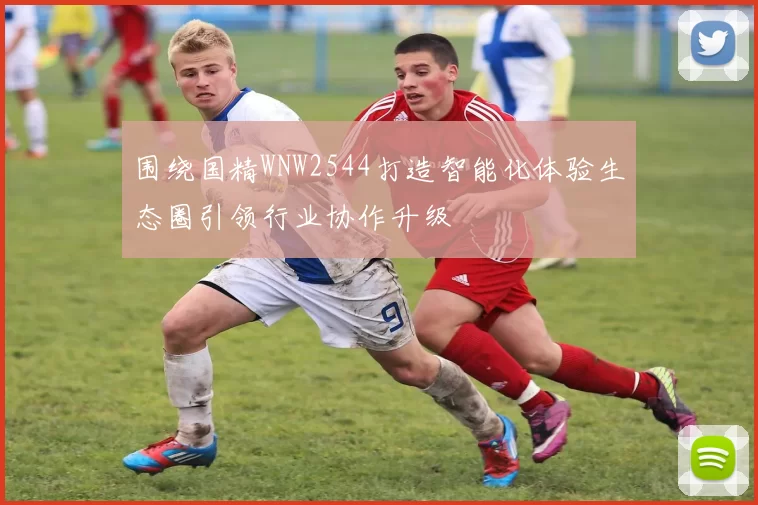 围绕国精WNW2544打造智能化体验生态圈引领行业协作升级